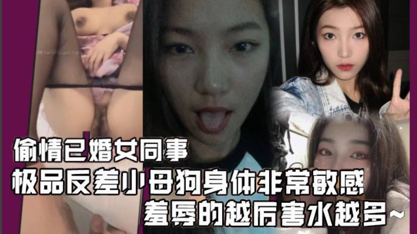 偷情已婚女同事极品反差小母狗身体非常敏感,骚逼很紧,羞辱的越厉害水越多激射她奶子上}