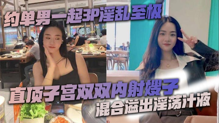 约单男一起3P淫乱至极 猛到把套干爆了 直顶子宫双双内射嫂子 混合溢出淫荡汁液}