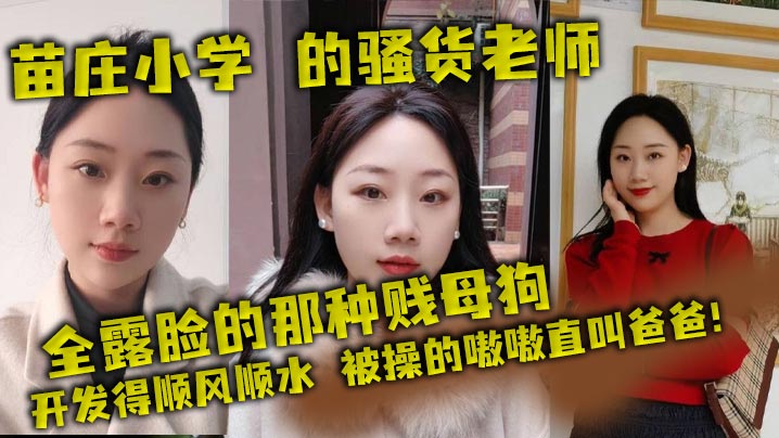 苗庄小学 的骚货老师,全露脸的那种贱母狗,开发得顺风顺水,被操的嗷嗷直叫爸爸!