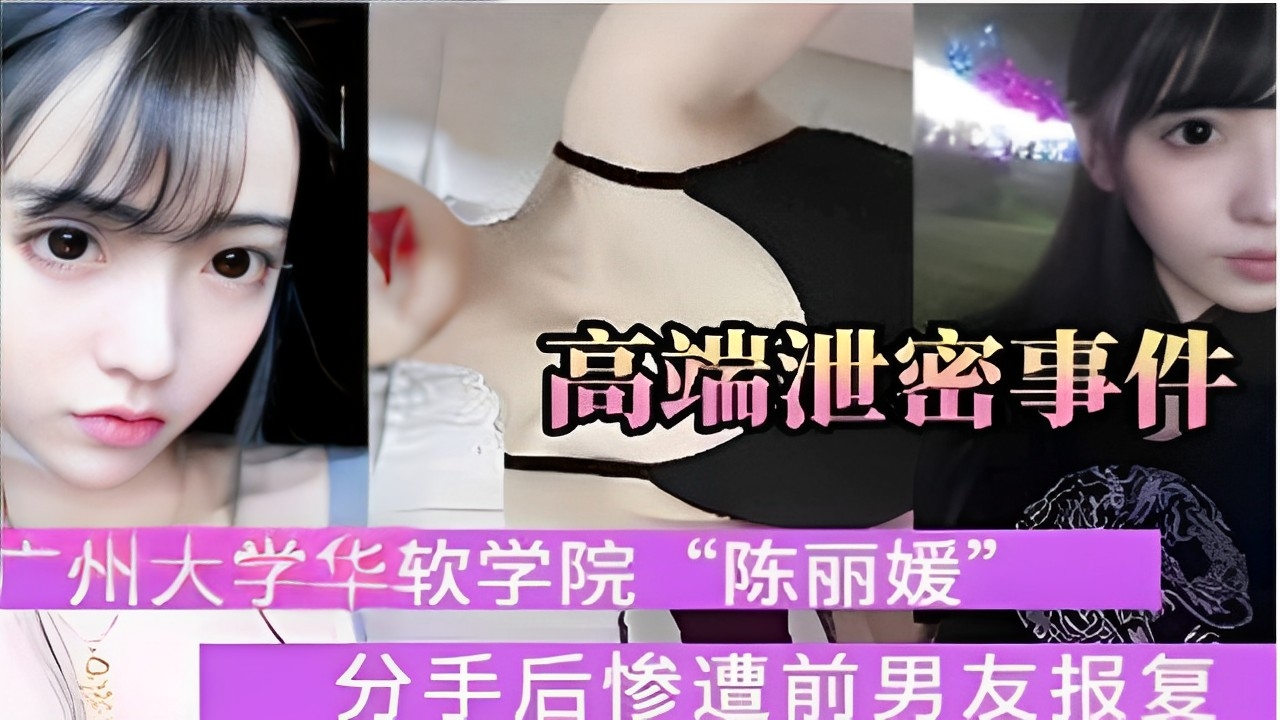 高端泄密事件广州大学华软学院陈丽媛&rdquo;分手后惨遭前男友报复